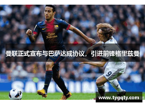 曼联正式宣布与巴萨达成协议，引进前锋格里兹曼